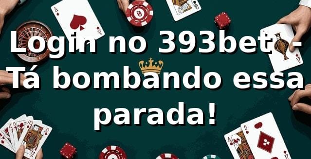 Login no 393bet 🎰 - Tá bombando essa parada!