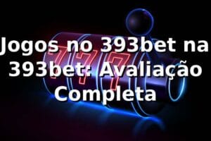 Jogos no 393bet na 393bet: Avaliação Completa